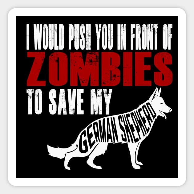 I Would Push You In Front Of Zombies To Save My German Shepherd Magnet by Yesteeyear